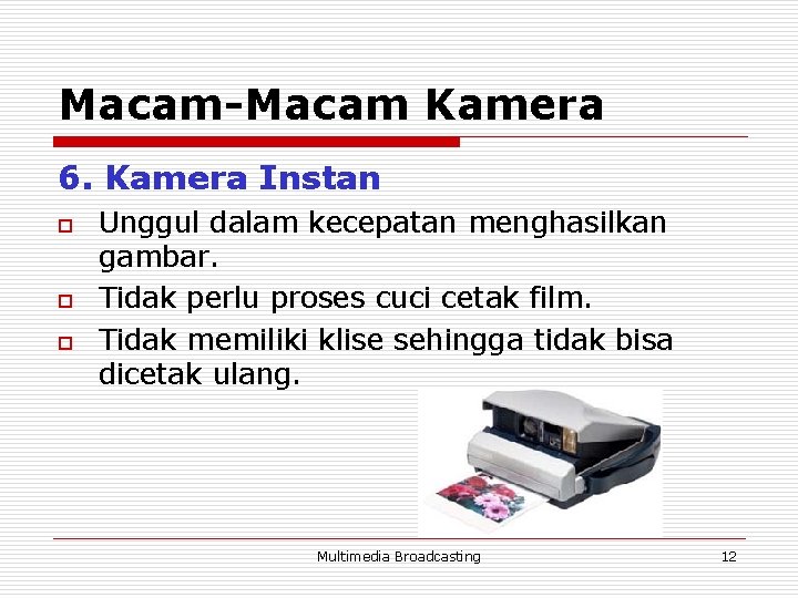 Macam-Macam Kamera 6. Kamera Instan o o o Unggul dalam kecepatan menghasilkan gambar. Tidak