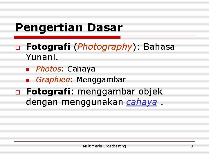 Pengertian Dasar o Fotografi (Photography): Bahasa Yunani. n n o Photos: Cahaya Graphien: Menggambar