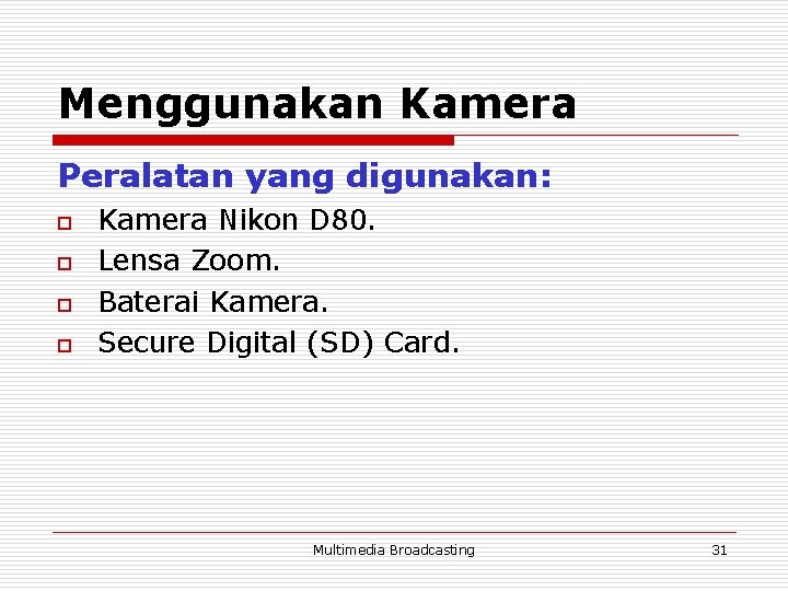 Menggunakan Kamera Peralatan yang digunakan: o o Kamera Nikon D 80. Lensa Zoom. Baterai Menggunakan Kamera Peralatan yang digunakan: o o Kamera Nikon D 80. Lensa Zoom. Baterai