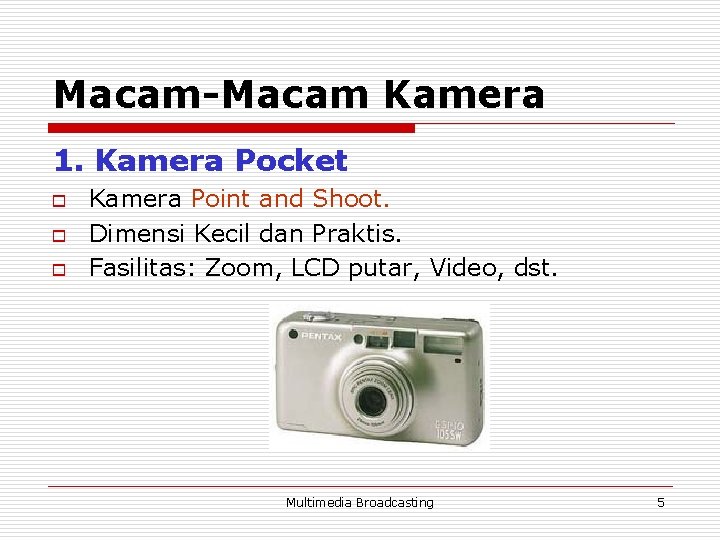 Macam-Macam Kamera 1. Kamera Pocket o o o Kamera Point and Shoot. Dimensi Kecil