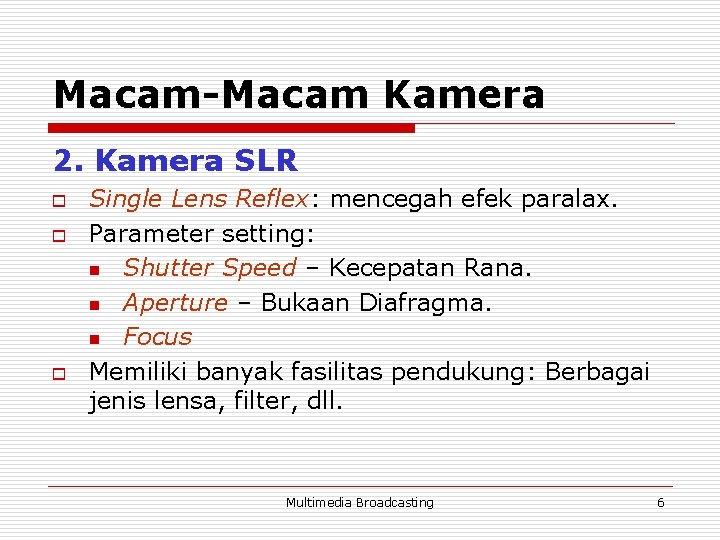 Macam-Macam Kamera 2. Kamera SLR o o o Single Lens Reflex: mencegah efek paralax.