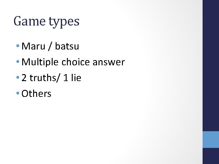 Game types • Maru / batsu • Multiple choice answer • 2 truths/ 1