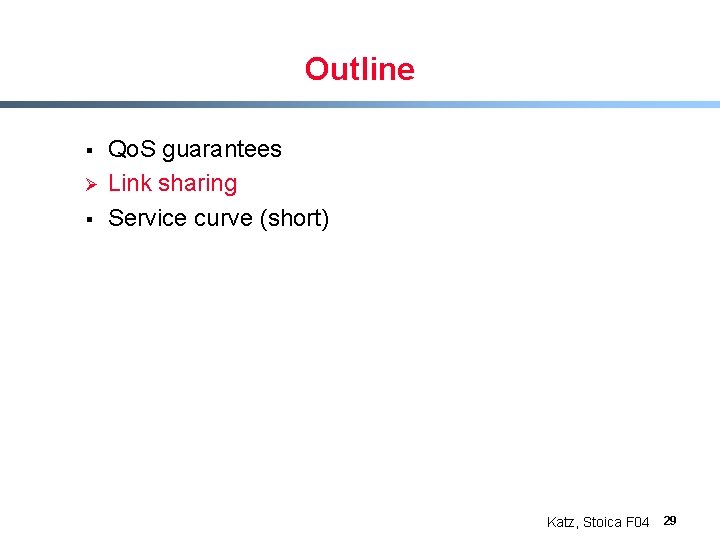 Outline § Ø § Qo. S guarantees Link sharing Service curve (short) Katz, Stoica