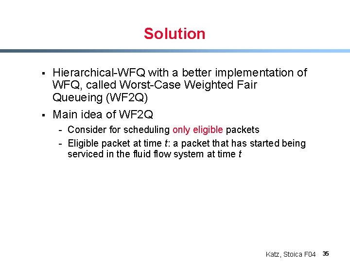 Solution § § Hierarchical-WFQ with a better implementation of WFQ, called Worst-Case Weighted Fair