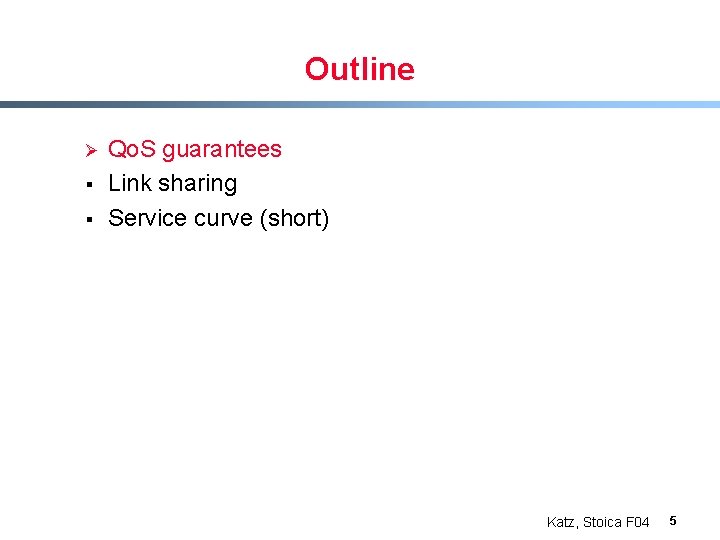 Outline Ø § § Qo. S guarantees Link sharing Service curve (short) Katz, Stoica