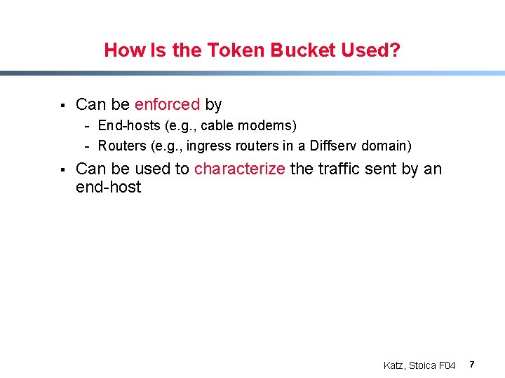 How Is the Token Bucket Used? § Can be enforced by - End-hosts (e.