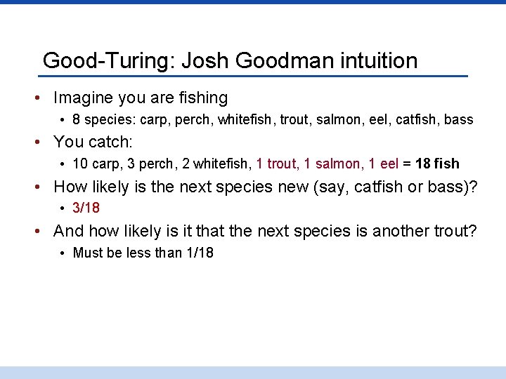 Good-Turing: Josh Goodman intuition • Imagine you are fishing • 8 species: carp, perch,