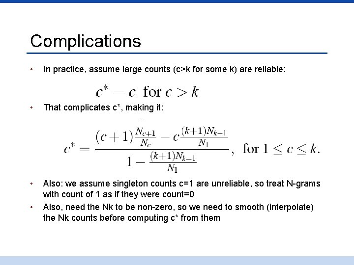 Complications • In practice, assume large counts (c>k for some k) are reliable: •