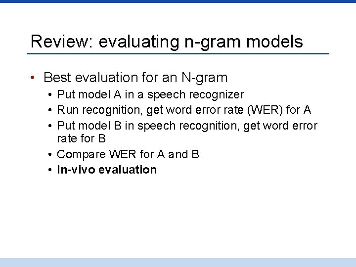 Review: evaluating n-gram models • Best evaluation for an N-gram • Put model A