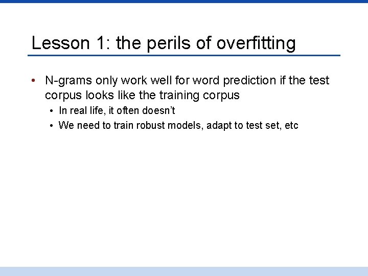 Lesson 1: the perils of overfitting • N-grams only work well for word prediction