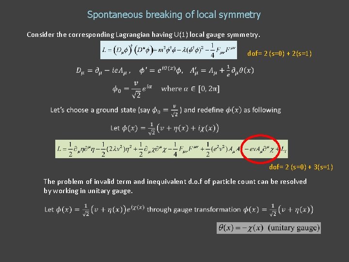Spontaneous breaking of local symmetry Consider the corresponding Lagrangian having U(1) local gauge symmetry. Spontaneous breaking of local symmetry Consider the corresponding Lagrangian having U(1) local gauge symmetry.