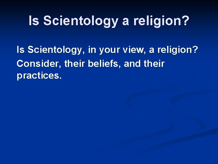 Is Scientology a religion? Is Scientology, in your view, a religion? Consider, their beliefs,
