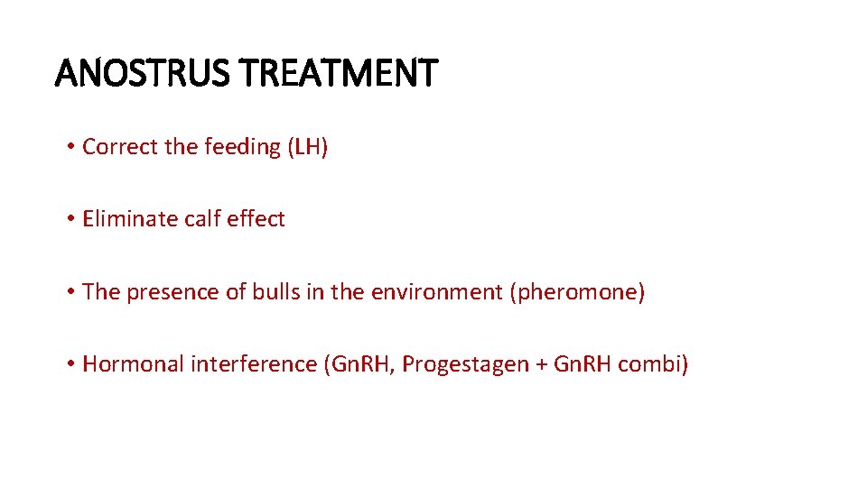 ANOSTRUS TREATMENT • Correct the feeding (LH) • Eliminate calf effect • The presence