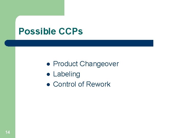 Possible CCPs l l l 14 Product Changeover Labeling Control of Rework 