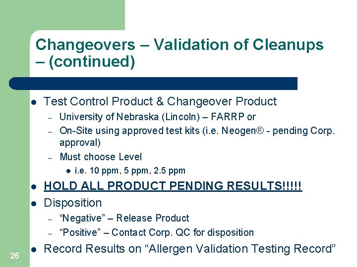 Changeovers – Validation of Cleanups – (continued) l Test Control Product & Changeover Product