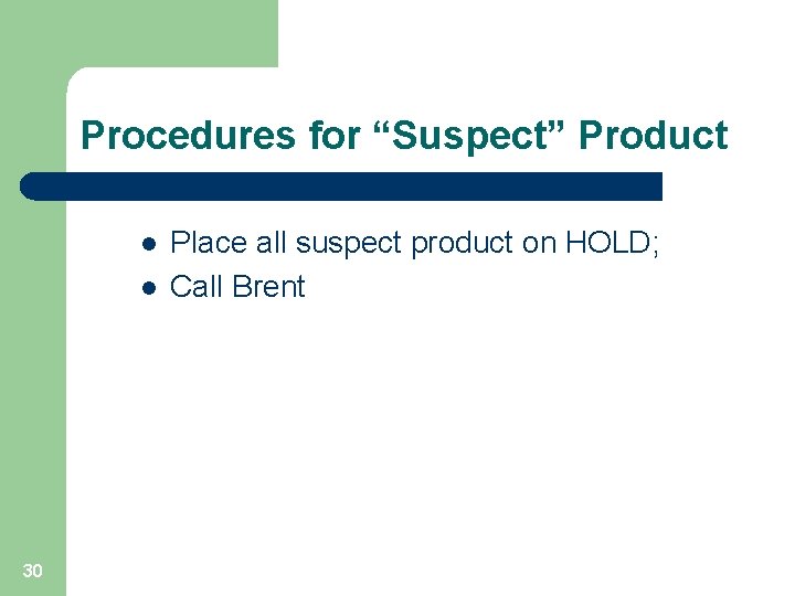 Procedures for “Suspect” Product l l 30 Place all suspect product on HOLD; Call