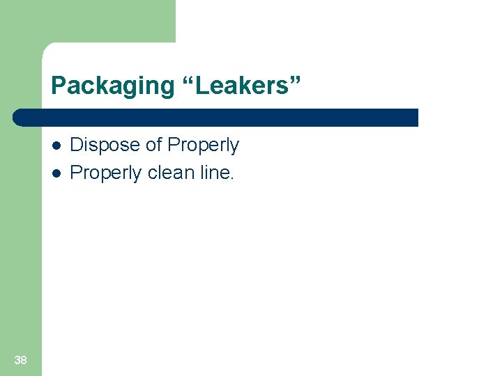 Packaging “Leakers” l l 38 Dispose of Properly clean line. 