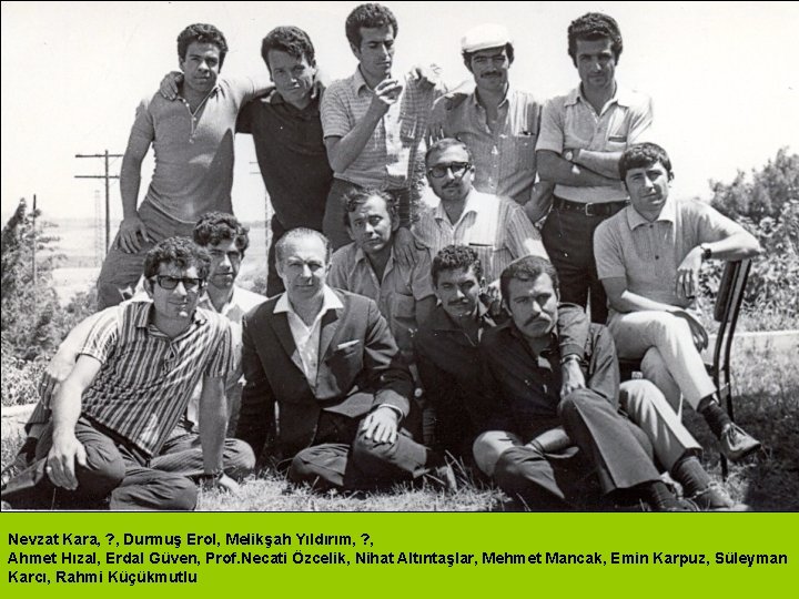 Nevzat Kara, ? , Durmuş Erol, Melikşah Yıldırım, ? , Ahmet Hızal, Erdal Güven,