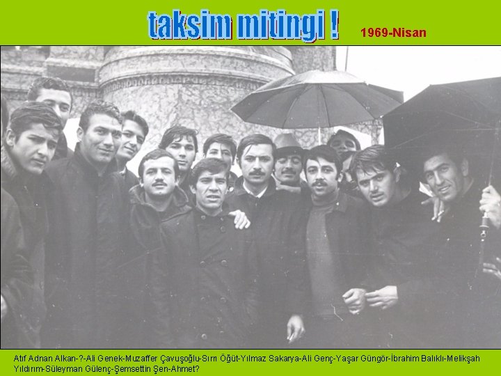1969 -Nisan Atıf Adnan Alkan-? -Ali Genek-Muzaffer Çavuşoğlu-Sırrı Öğüt-Yılmaz Sakarya-Ali Genç-Yaşar Güngör-İbrahim Balıklı-Melikşah Yıldırım-Süleyman