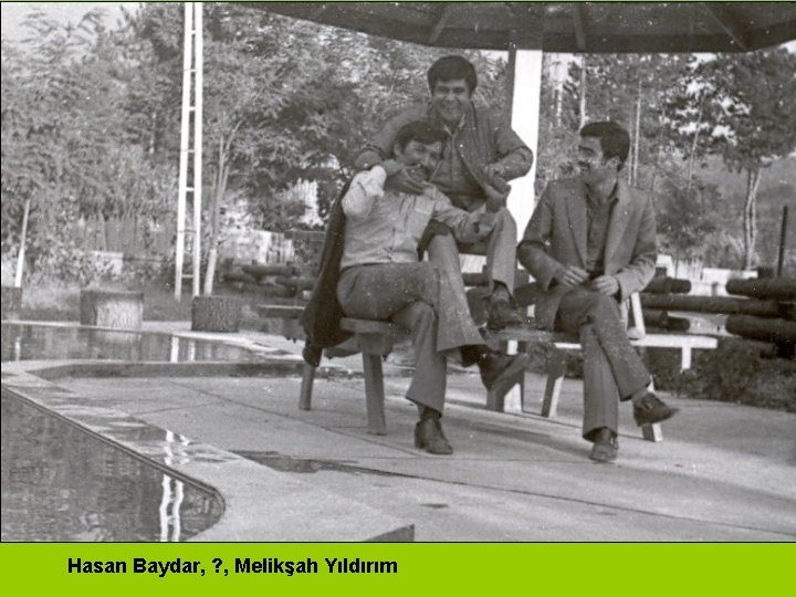 Hasan Baydar, ? , Melikşah Yıldırım 