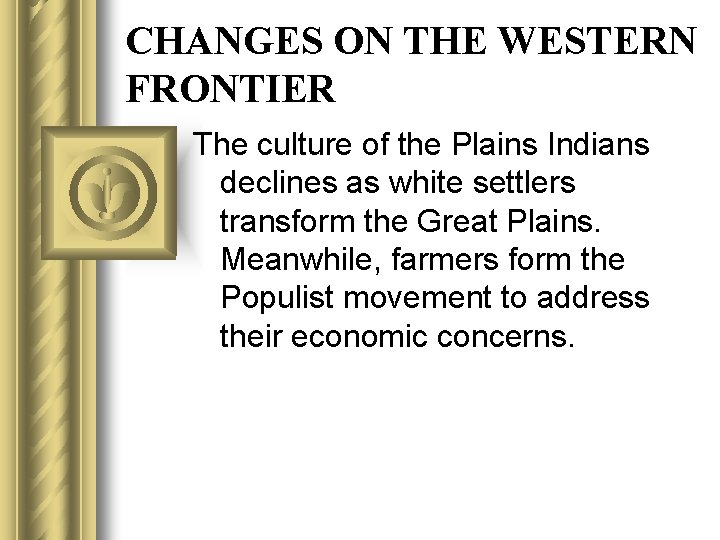 CHANGES ON THE WESTERN FRONTIER The culture of the Plains Indians declines as white