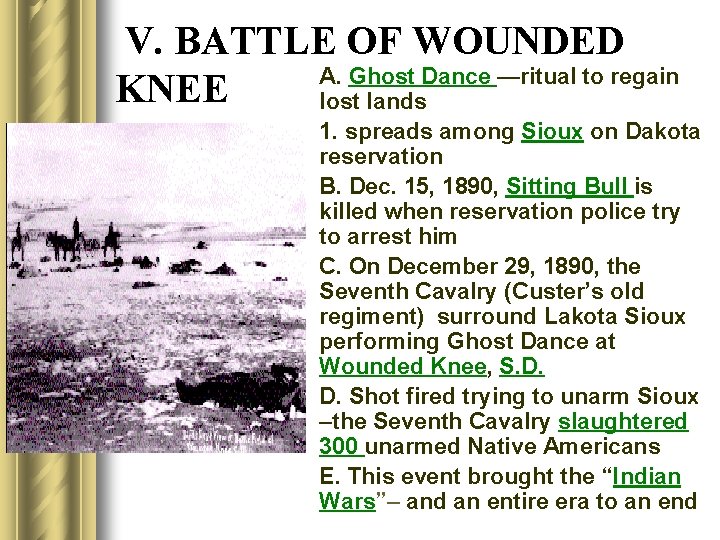 V. BATTLE OF WOUNDED A. Ghost Dance —ritual to regain KNEE lost lands 1.