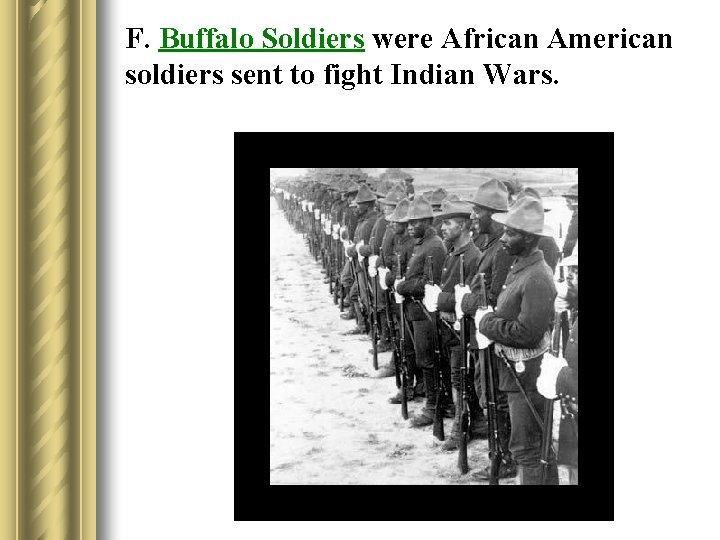 F. Buffalo Soldiers were African American soldiers sent to fight Indian Wars. 