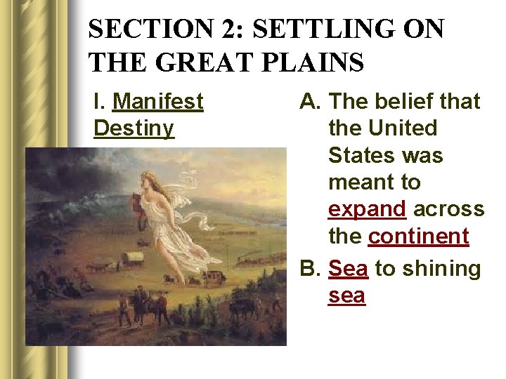 SECTION 2: SETTLING ON THE GREAT PLAINS I. Manifest Destiny A. The belief that