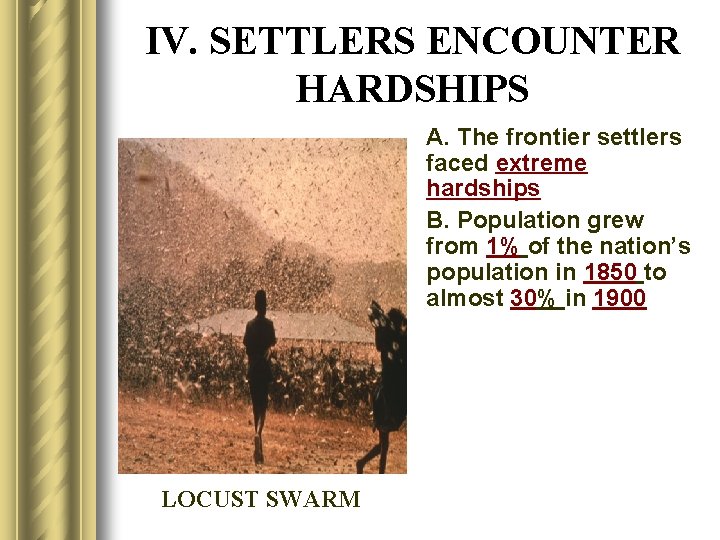 IV. SETTLERS ENCOUNTER HARDSHIPS A. The frontier settlers faced extreme hardships B. Population grew