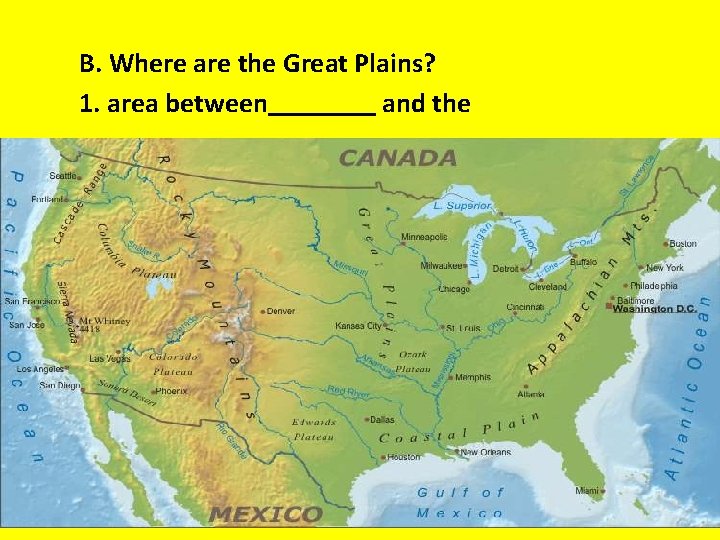 B. Where are the Great Plains? 1. area between and the 