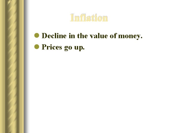 Inflation l Decline in the value of money. l Prices go up. 