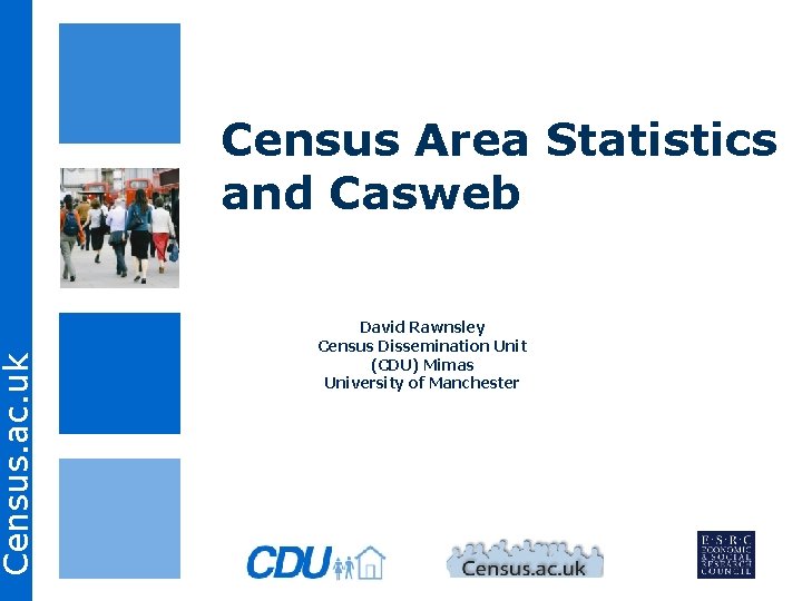 Census. ac. uk Census Area Statistics and Casweb David Rawnsley Census Dissemination Unit (CDU)
