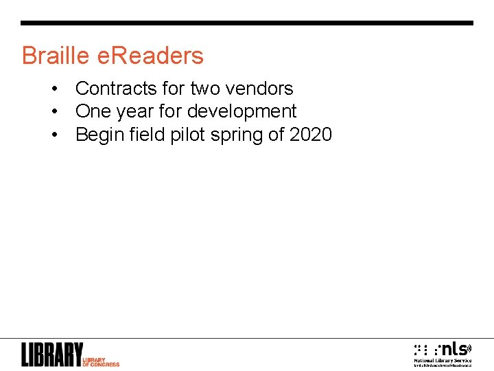 Braille e. Readers • Contracts for two vendors • One year for development •