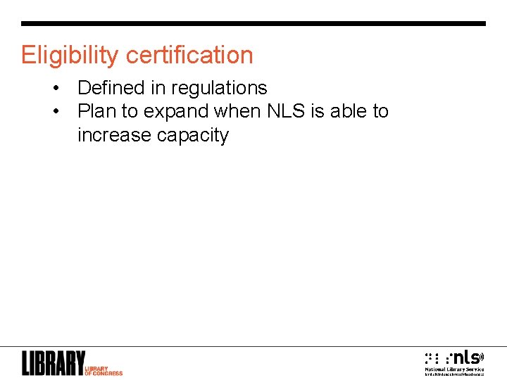 Eligibility certification • Defined in regulations • Plan to expand when NLS is able