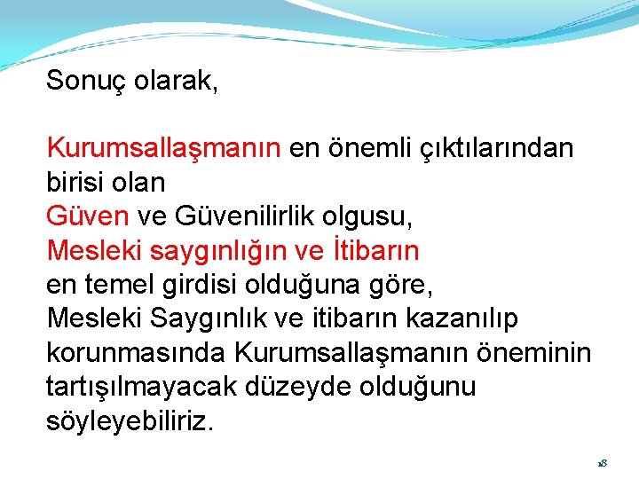 Sonuç olarak, Kurumsallaşmanın en önemli çıktılarından birisi olan Güven ve Güvenilirlik olgusu, Mesleki saygınlığın