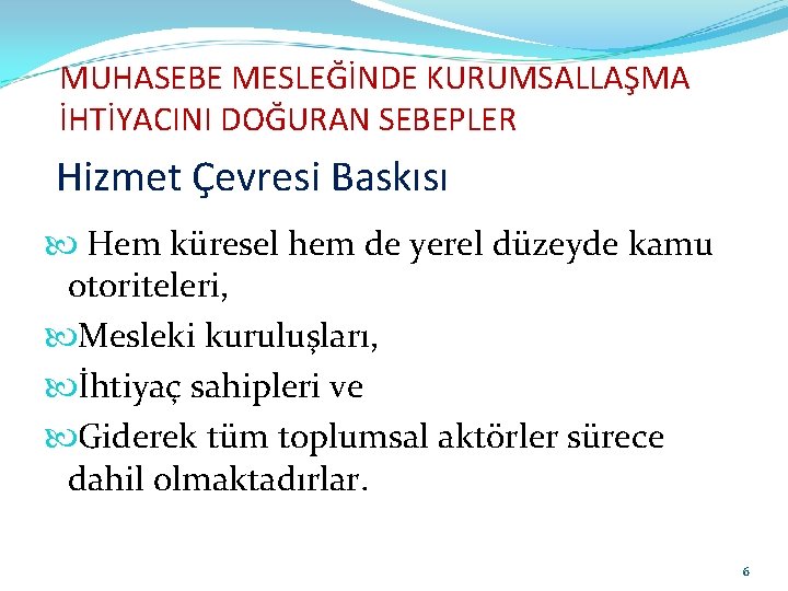 MUHASEBE MESLEĞİNDE KURUMSALLAŞMA İHTİYACINI DOĞURAN SEBEPLER Hizmet Çevresi Baskısı Hem küresel hem de yerel