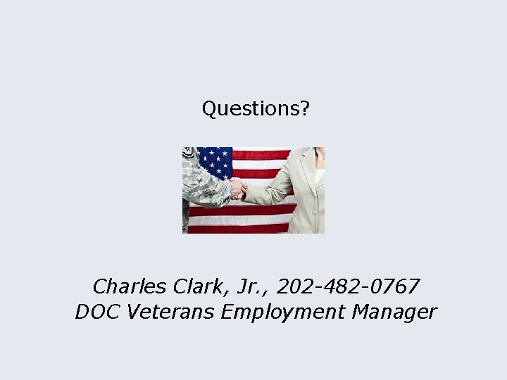 Questions? Charles Clark, Jr. , 202 -482 -0767 DOC Veterans Employment Manager 