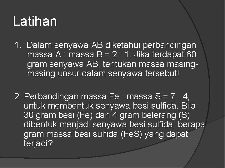 Latihan 1. Dalam senyawa AB diketahui perbandingan massa A : massa B = 2