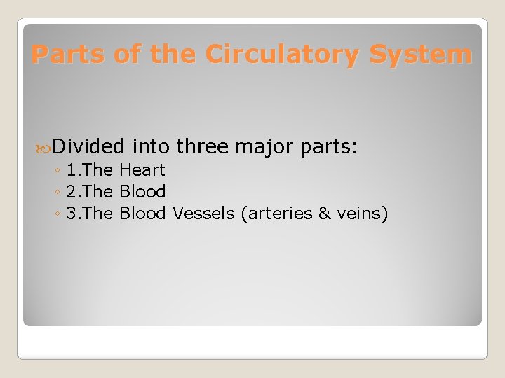 Parts of the Circulatory System Divided into three major parts: ◦ 1. The Heart