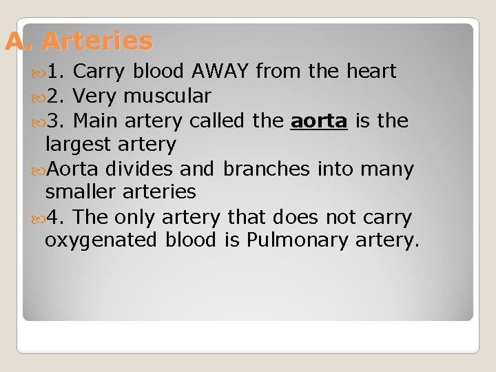 A. Arteries 1. Carry blood AWAY from the heart 2. Very muscular 3. Main