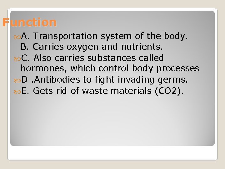 Function A. Transportation system of the body. B. Carries oxygen and nutrients. C. Also