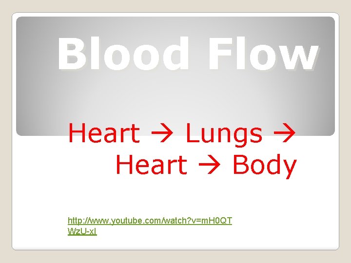 Blood Flow Heart Lungs Heart Body http: //www. youtube. com/watch? v=m. H 0 QT