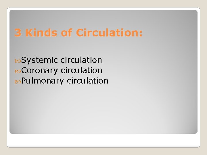 3 Kinds of Circulation: Systemic circulation Coronary circulation Pulmonary circulation 