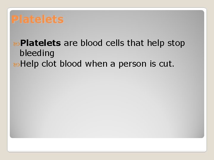 Platelets are blood cells that help stop bleeding Help clot blood when a person