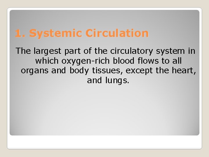 1. Systemic Circulation The largest part of the circulatory system in which oxygen-rich blood