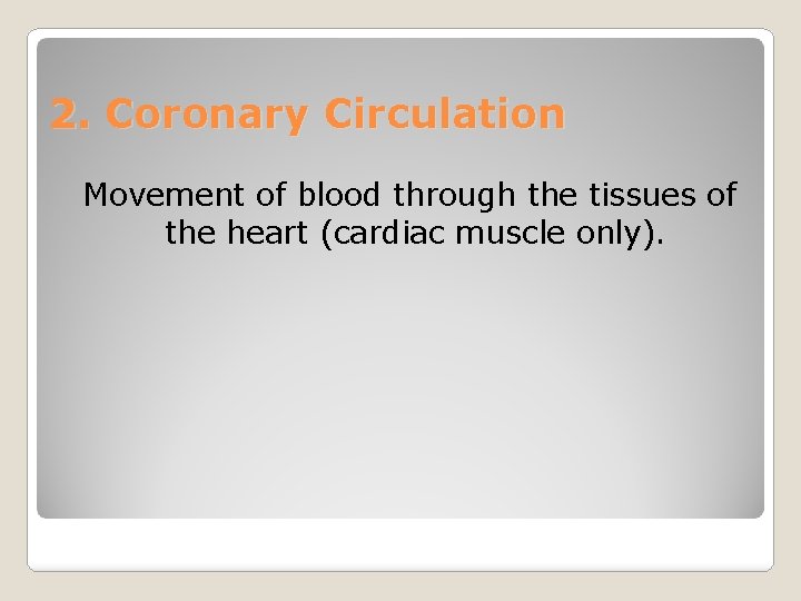 2. Coronary Circulation Movement of blood through the tissues of the heart (cardiac muscle