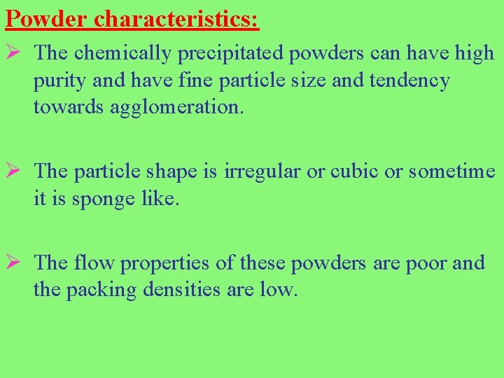Powder characteristics: Ø The chemically precipitated powders can have high purity and have fine