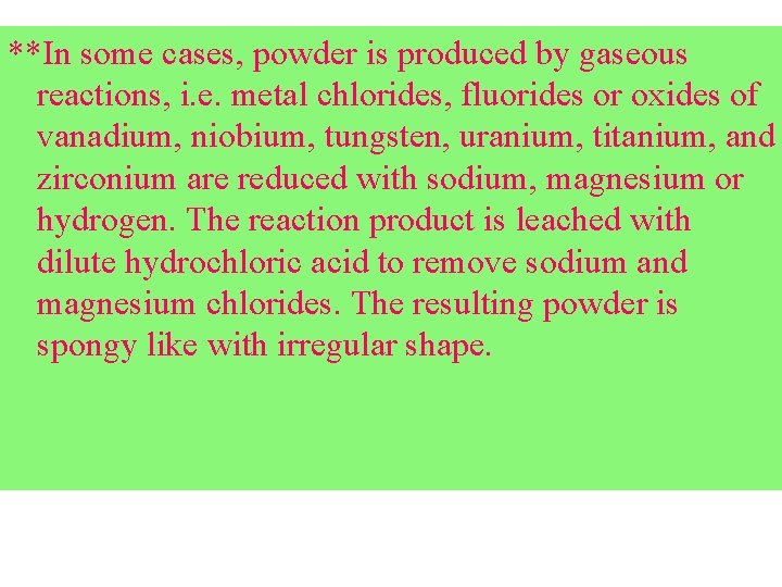 **In some cases, powder is produced by gaseous reactions, i. e. metal chlorides, fluorides