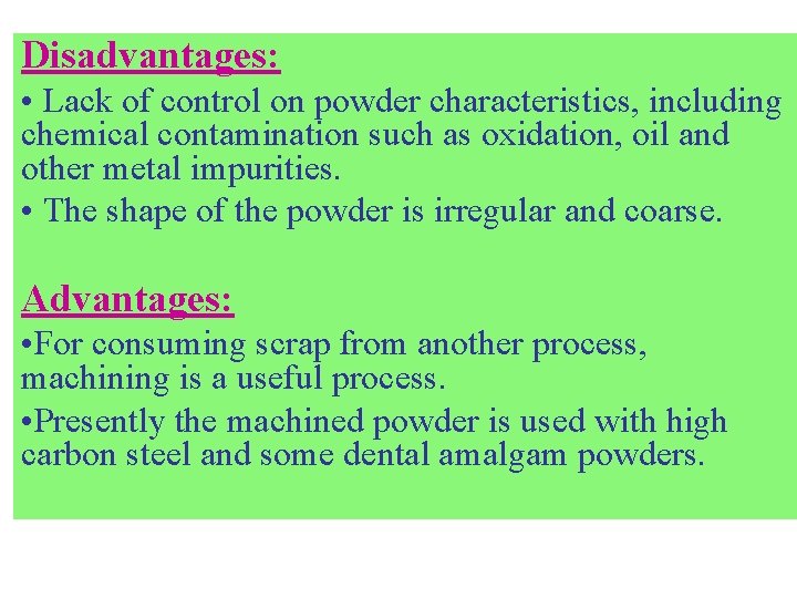 Disadvantages: • Lack of control on powder characteristics, including chemical contamination such as oxidation,