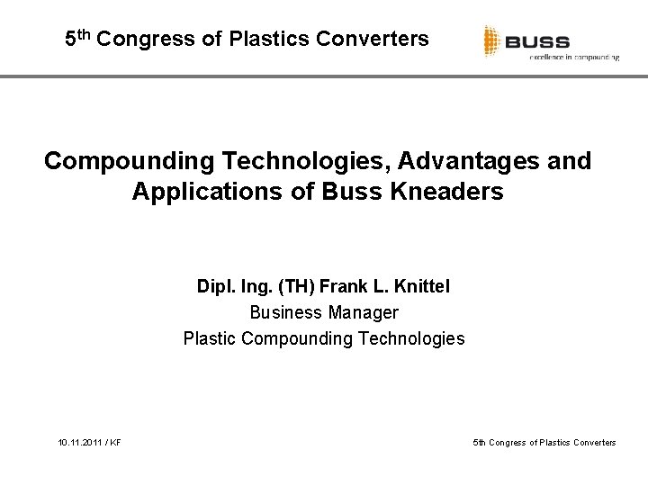 5 th Congress of Plastics Converters Compounding Technologies, Advantages and Applications of Buss Kneaders